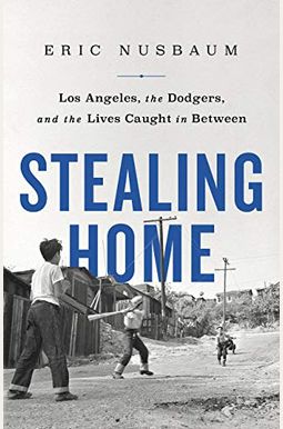 Stealing Home: Los Angeles, The Dodgers, And The Lives Caught In Between Stealing Home: Los Angeles, The Dodgers, And The Lives Caught In Between