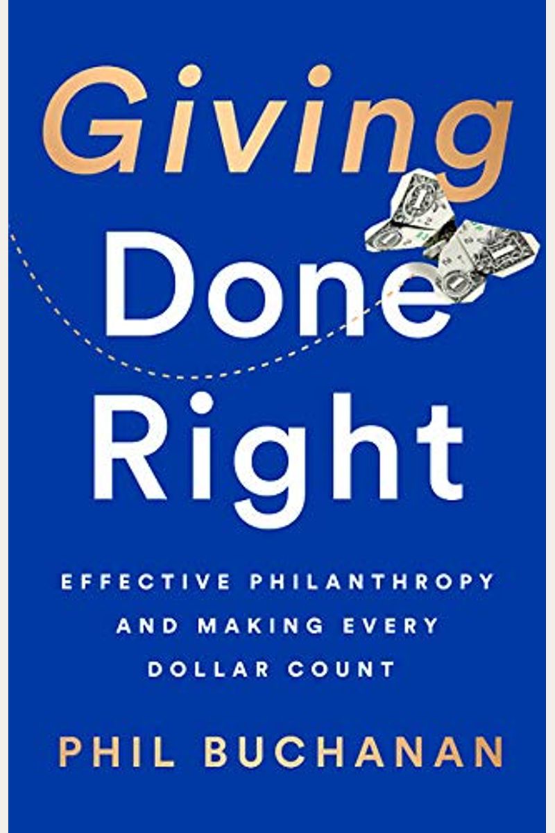 Giving Done Right: Effective Philanthropy And Making Every Dollar Count