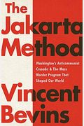 The Jakarta Method: Washington's Anticommunist Crusade And The Mass Murder Program That Shaped Our World