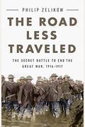 The Road Less Traveled: The Secret Battle To End The Great War, 1916-1917