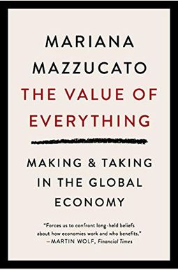 The Value Of Everything: Making And Taking In The Global Economy The Value Of Everything: Making And Taking In The Global Economy