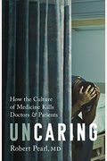 Uncaring: How The Culture Of Medicine Kills Doctors And Patients