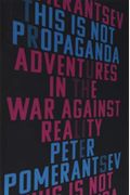 This Is Not Propaganda: Adventures In The War Against Reality