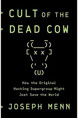 Cult Of The Dead Cow: How The Original Hacking Supergroup Might Just Save The World Cult Of The Dead Cow: How The Original Hacking Supergroup Might Just Save The World