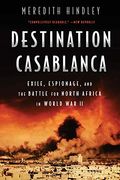 Destination Casablanca: Exile, Espionage, and the Battle for North Africa in World War II