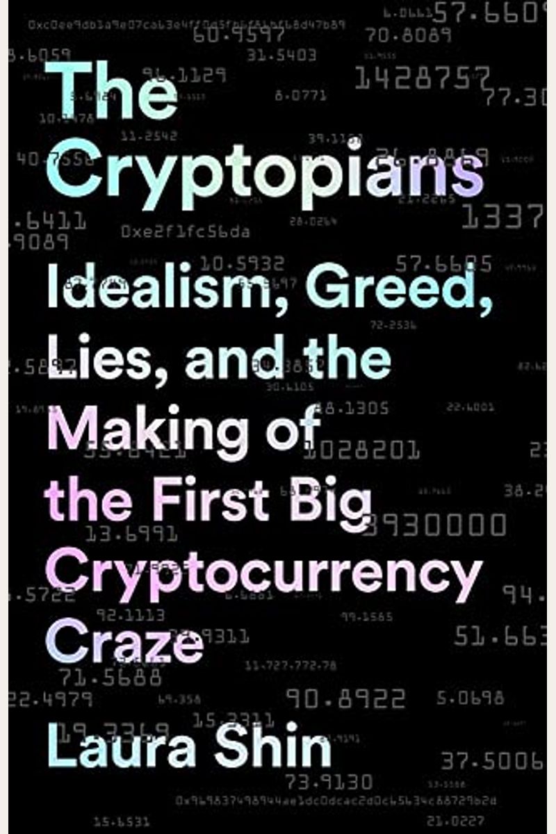 The Cryptopians: Idealism, Greed, Lies, And The Making Of The First Big Cryptocurrency Craze