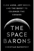 The Space Barons: Elon Musk, Jeff Bezos, And The Quest To Colonize The Cosmos
