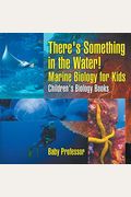There's Something In The Water! - Marine Biology For Kids Children's Biology Books