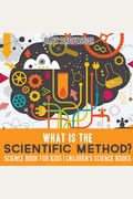What Is The Scientific Method? Science Book For Kids Children's Science Books