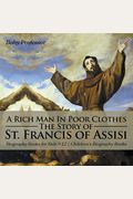 A Rich Man In Poor Clothes: The Story Of St. Francis Of Assisi - Biography Books For Kids 9-12 Children's Biography Books