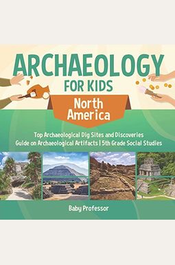 Archaeology For Kids - North America - Top Archaeological Dig Sites And Discoveries Guide On Archaeological Artifacts 5th Grade Social Studies