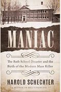 Maniac: The Bath School Disaster And The Birth Of The Modern Mass Killer