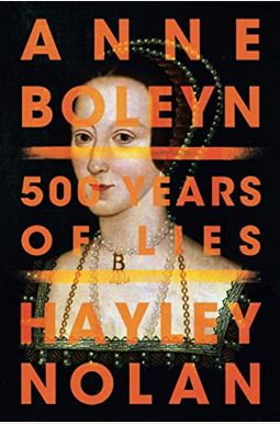 Anne Boleyn: 500 Years Of Lies Anne Boleyn: 500 Years Of Lies