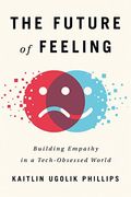 The Future Of Feeling: Building Empathy In A Tech-Obsessed World