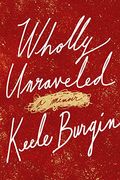 Wholly Unraveled: A Memoir