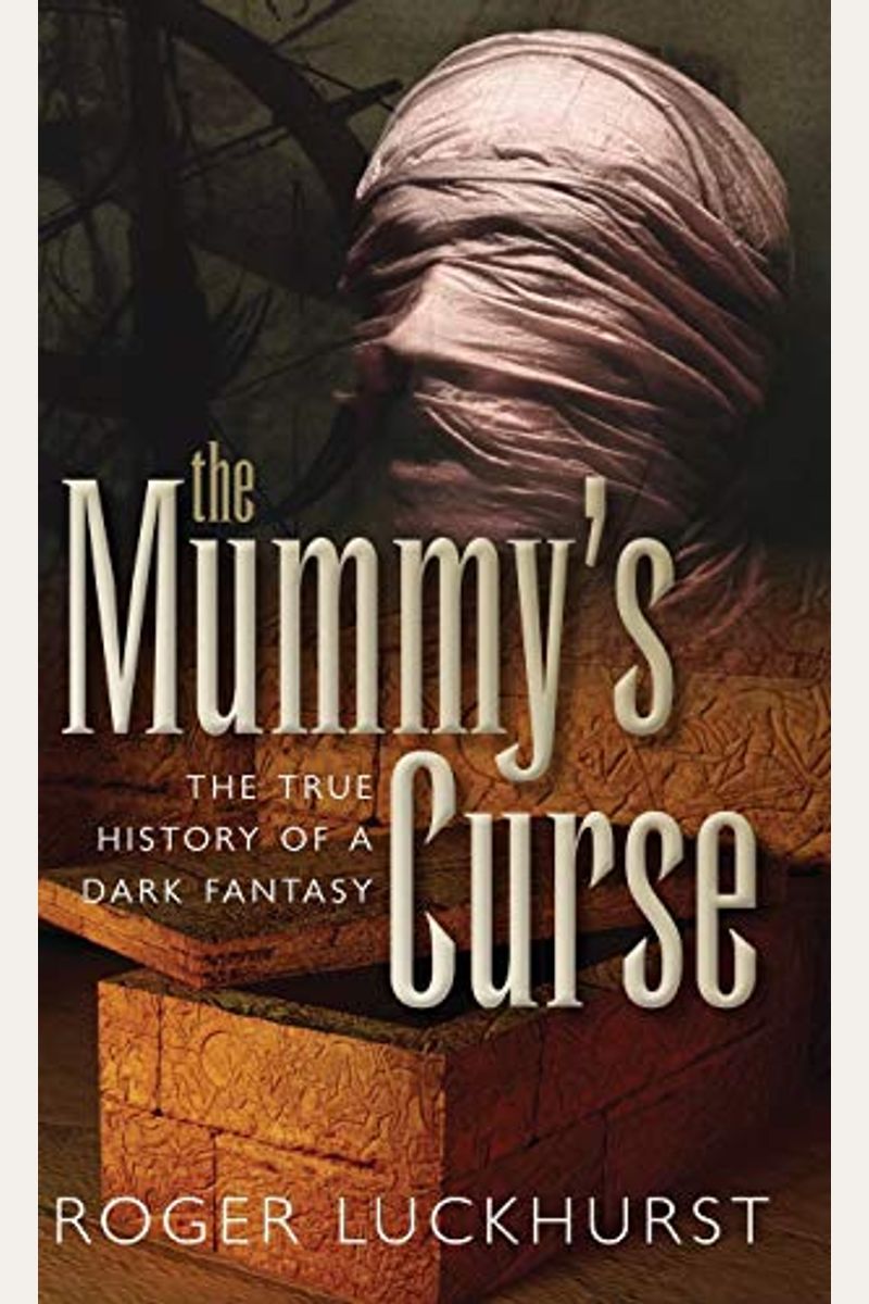 The Mummy's Curse: The True History Of A Dark Fantasy