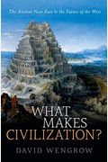 What Makes Civilization?: The Ancient Near East And The Future Of The West