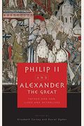 Philip Ii And Alexander The Great: Father And Son, Lives And Afterlives