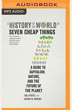 A History Of The World In Seven Cheap Things: A Guide To Capitalism, Nature, And The Future Of The Planet A History Of The World In Seven Cheap Things: A Guide To Capitalism, Nature, And The Future Of The Planet