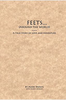 Feets...Around The World: A True Story Of Love And Adventurevolume 1 Feets...Around The World: A True Story Of Love And Adventurevolume 1