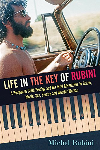 Buy Life In The Key Of Rubini A Hollywood Child Prodigy And His Wild Adventures In Crime, Music, Sex, Sinatra And Wonder Woman Volume 1 Book By Michel Rubini