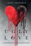Ugly Love: A Survivor's Story Of Narcissistic Abusevolume 1