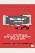 Disciplinary Literacy In Action: How To Create And Sustain A School-Wide Culture Of Deep Reading, Writing, And Thinking
