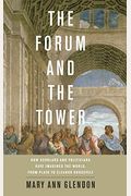 Forum and the Tower: How Scholars and Politicians Have Imagined the World, from Plato to Eleanor Roosevelt