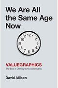 We Are All The Same Age Now: Valuegraphics, The End Of Demographic Stereotypes