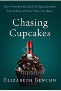 Chasing Cupcakes: How One Broke, Fat Girl Transformed Her Life (And How You Can, Too)