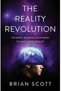 The Reality Revolution: The Mind-Blowing Movement To Hack Your Reality