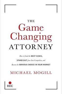 The Game Changing Attorney: How to Land the Best Cases, Stand Out from Your Competition, and Become the Obvious Choice in Your Market The Game Changing Attorney: How to Land the Best Cases, Stand Out from Your Competition, and Become the Obvious Choice in Your Market