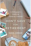 Don't Save For Retirement: A Millennial's Guide To Financial Freedom
