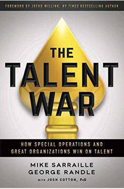 The Talent War: How Special Operations and Great Organizations Win on Talent The Talent War: How Special Operations and Great Organizations Win on Talent