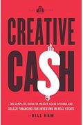 Creative Cash: The Complete Guide to Master Lease Options and Seller Financing for Investing in Real Estate