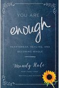 You Are Enough: Heartbreak, Healing, And Becoming Whole