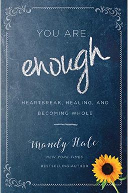 You Are Enough: Heartbreak, Healing, And Becoming Whole You Are Enough: Heartbreak, Healing, And Becoming Whole