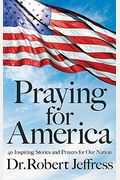 Praying For America: 40 Inspiring Stories And Prayers For Our Nation