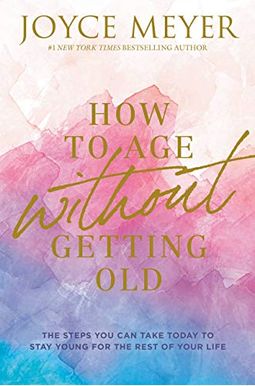 How To Age Without Getting Old: The Steps You Can Take Today To Stay Young For The Rest Of Your Life How To Age Without Getting Old: The Steps You Can Take Today To Stay Young For The Rest Of Your Life