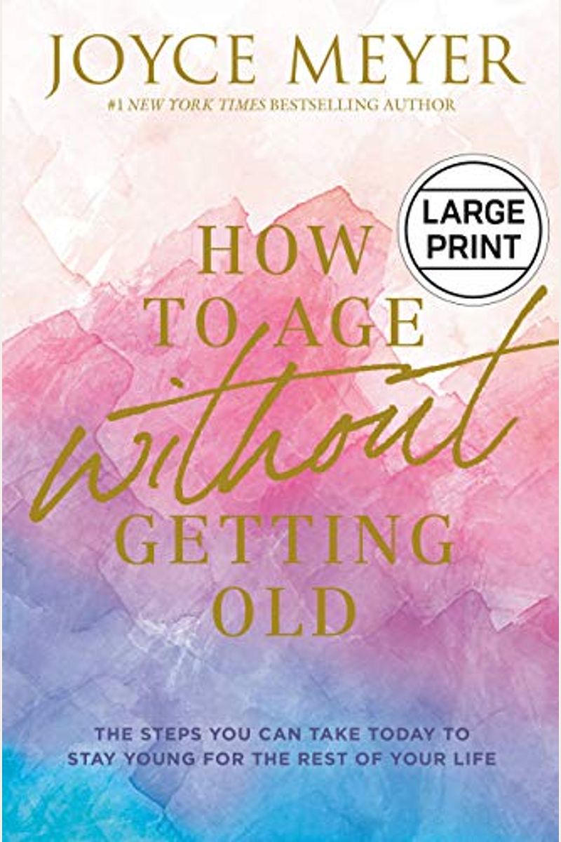 How To Age Without Getting Old: The Steps You Can Take Today To Stay Young For The Rest Of Your Life
