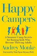 Happy Campers: 9 Summer Camp Secrets For Raising Kids Who Become Thriving Adults