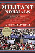 Militant Normals: How Regular Americans Are Rebelling Against The Elite To Reclaim Our Democracy