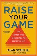 Raise Your Game: High-Performance Secrets From The Best Of The Best