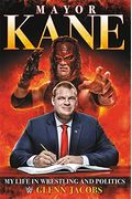 Mayor Kane: My Life In Wrestling And Politics