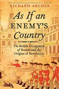 As If An Enemy's Country: The British Occupation Of Boston And The Origins Of Revolution
