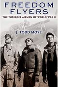 Freedom Flyers: The Tuskegee Airmen Of World War Ii