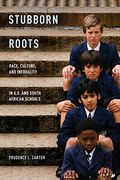 Stubborn Roots: Race, Culture, And Inequality In U.s. And South African Schools