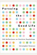 Pursuing The Good Life: 100 Reflections On Positive Psychology