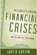 Misunderstanding Financial Crises: Why We Don't See Them Coming