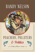 Poachers, Polluters And Politics: A Fishery Officer's Career